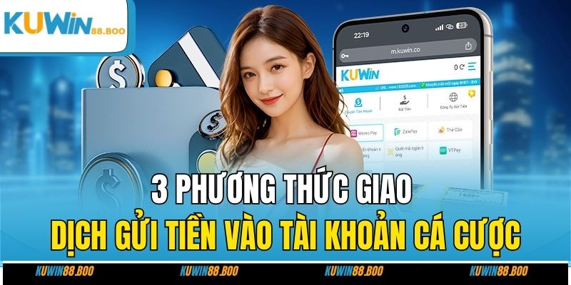3 phương thức giao dịch gửi tiền vào tài khoản cá cược