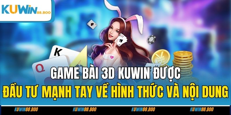 Game bài 3D KUWIN được đầu tư mạnh tay về hình thức và nội dung