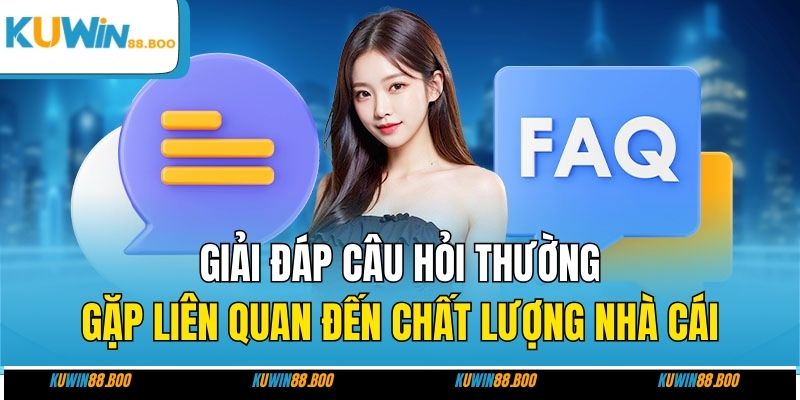 Giải đáp câu hỏi thường gặp liên quan đến chất lượng nhà cái