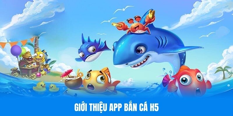 Vài nét tổng quan về app bắn cá H5 hot hit