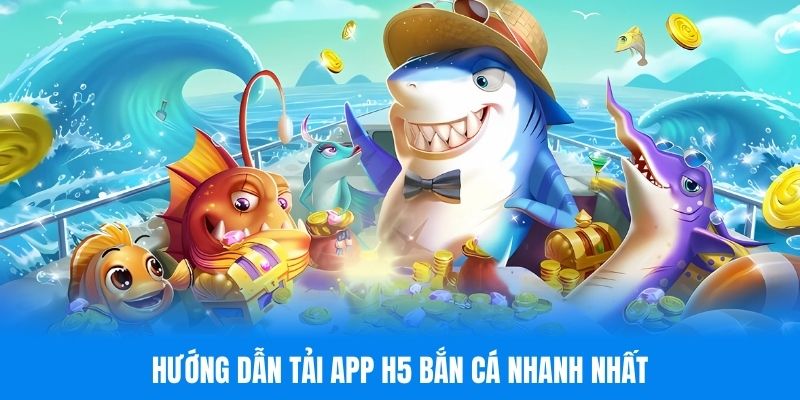 Các bước cài đặt app bắn cá H5 về máy đơn giản