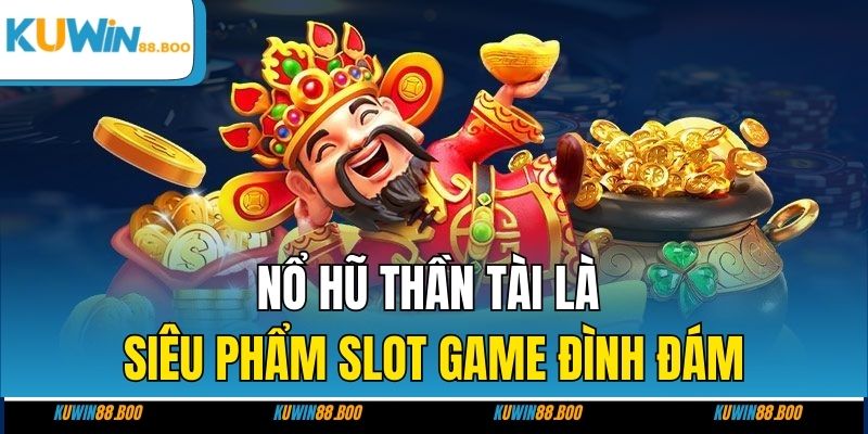 Nổ hũ thần tài là siêu phẩm slot game đình đám
