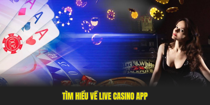 Tìm hiểu về live casino app