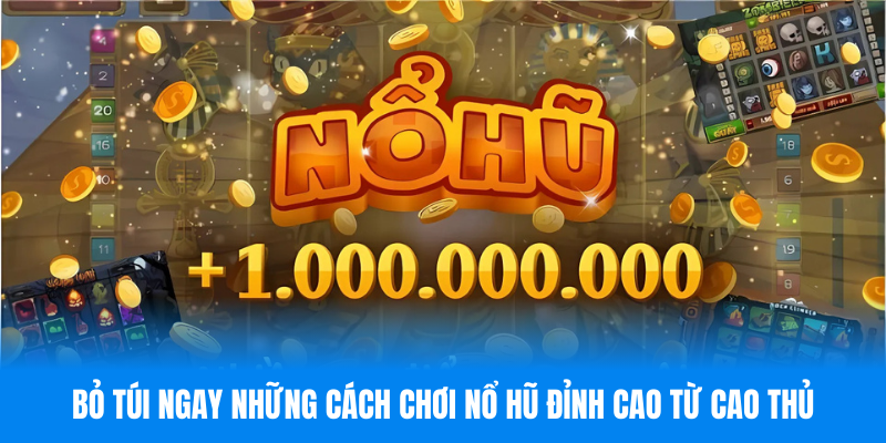 Bỏ túi ngay những cách chơi nổ hũ đỉnh cao từ cao thủ