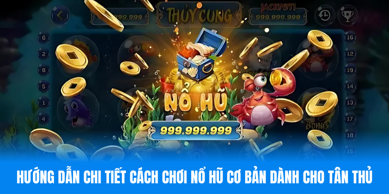 Hướng dẫn chi tiết cách chơi nổ hũ cơ bản dành cho tân thủ