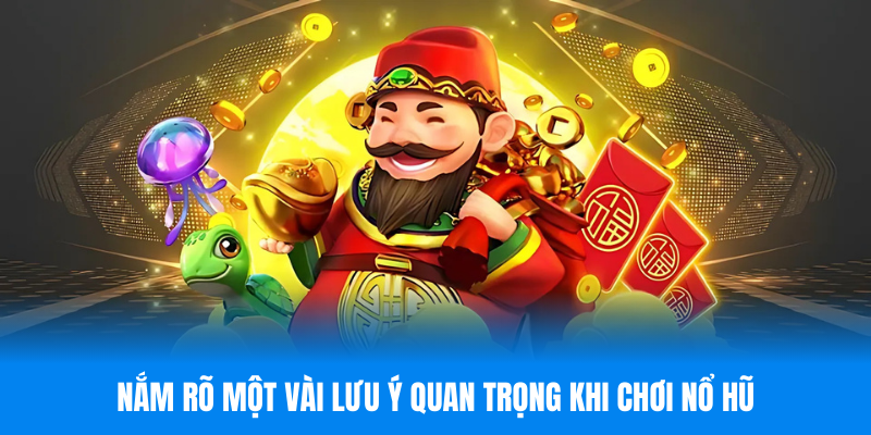 Nắm rõ một vài lưu ý quan trọng khi chơi nổ hũ