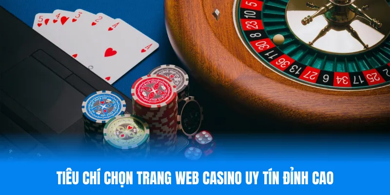Tiêu chí chọn trang web casino uy tín đỉnh cao